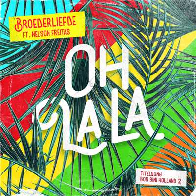 シングル/Oh La La (featuring Nelson Freitas／Titelsong Van De Film ‘Bon Bini Holland 2')/Broederliefde