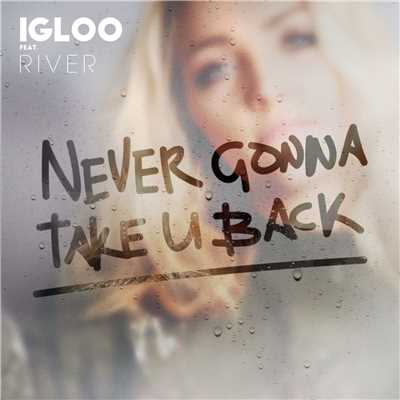 シングル/Never Gonna Take U Back (feat. River)/Igloo