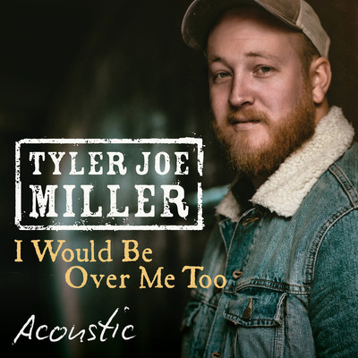 I Would Be Over Me Too (Acoustic)/Tyler Joe Miller