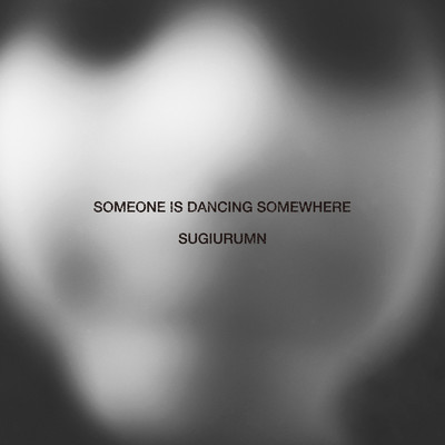 SOMEONE IS DANCING SOMEWHERE/Sugiurumn