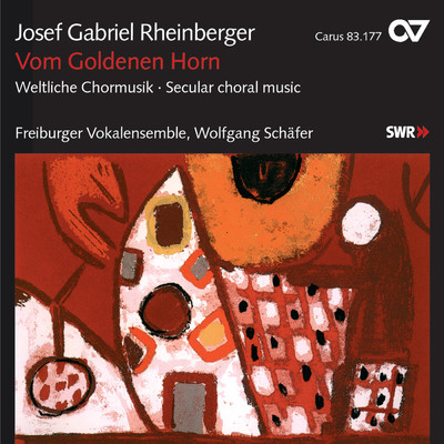Josef Gabriel Rheinberger: Vom Goldenen Horn. Weltliche Chormusik/Freiburger Vokalensemble／Wolfgang Schafer