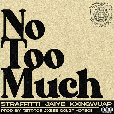 No Too Much (feat. Jaiye and KXNGWUAP)/Thirstyworldwide and Straffitti