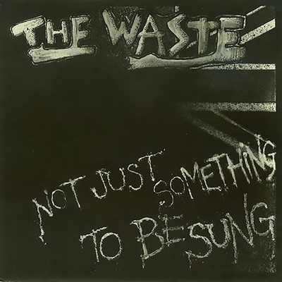 Not Just Something To Be Sung/The Waste