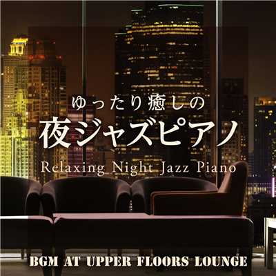 ゆったり癒しの夜ジャズピアノ 〜高層階のラウンジで流れるエレガントなBGM〜/Relaxing Piano Crew