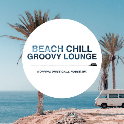 Beach Chill Groovy Lounge 〜朝の爽快ドライブ！ Chill House Mix〜/Cafe lounge resort