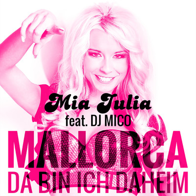 Mallorca (Da bin ich daheim) (featuring DJ Mico)/Mia Julia