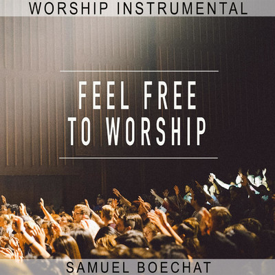 Feel Free to Worship (Worship Instrumental)/Samuel Boechat