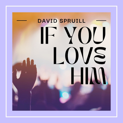 If you love Him/David Spruill
