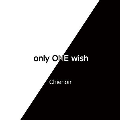 only ONE wish/Chienoir
