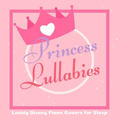 Princess Lullabies - Lovely Disney Piano Covers for Sleep -/A-Plus Academy