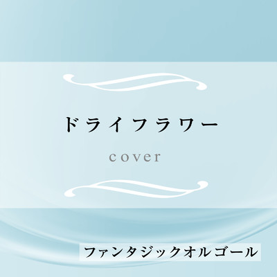 シングル/ドライフラワー (Cover)/ファンタジック オルゴール