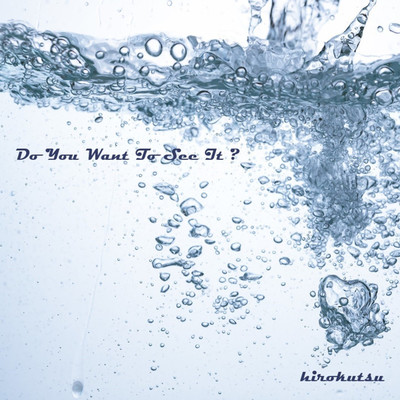 Do You Want To See It ？/hirokutsu