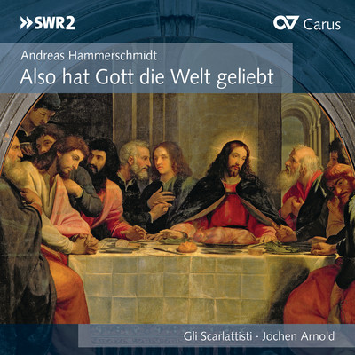 Andreas Hammerschmidt: Also hat Gott die Welt geliebt/Gli Scarlattisti／Jochen Arnold