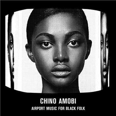 Airport Music For Black Folk/Chino Amobi