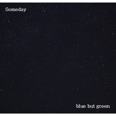 Someday/blue but green