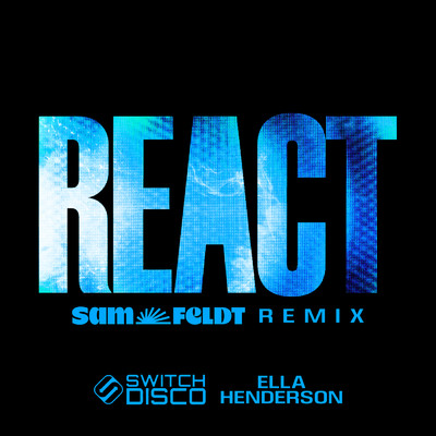 REACT (Sam Feldt Remix) feat.Ella Henderson/Switch Disco
