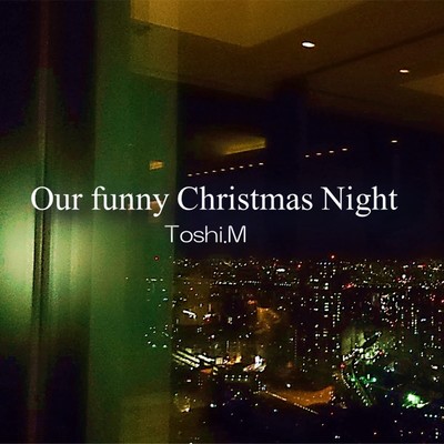 Our funny Cristmas Night/Toshi.M