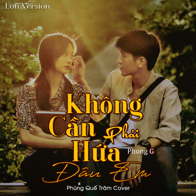 シングル/Khong Can Phai Hua Dau Em (Lofi Version)/PhongG & Phung Que Tram