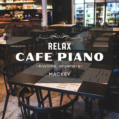 アルバム/Relax Cafe Piano -Anytime,Anywhere-/Mackey
