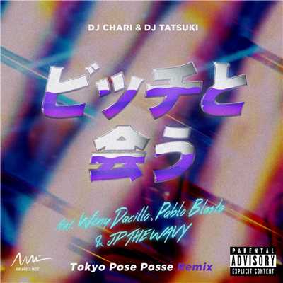ビッチと会う (Tokyo Pose Posse Remix) [feat. Weny Dacillo, Pablo Blasta & JP THE WAVY]/DJ CHARI & DJ TATSUKI