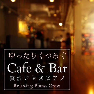 ゆったりくつろぐカフェバー - 贅沢ジャズピアノ/Relaxing Piano Crew