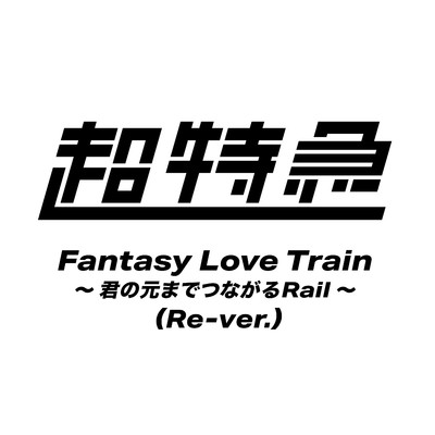 シングル/Fantasy Love Train 〜君の元までつながるRail〜(Re-ver.)/超特急