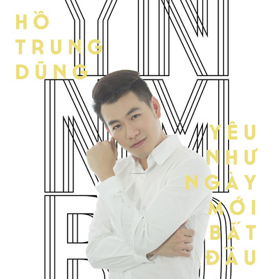 シングル/Yeu Nhu Ngay Moi Bat Dau/Ho Trung Dung