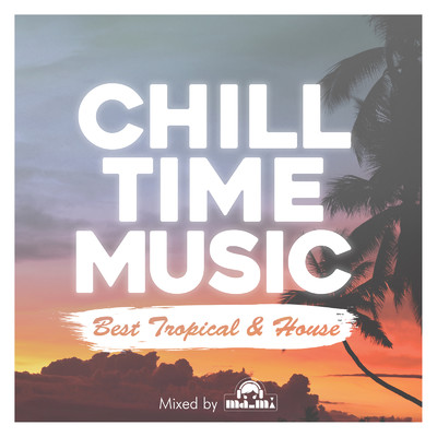 アルバム/Chill Time Music -Best Tropical & House- mixed by DJ ma-mi (DJ MIX)/DJ ma-mi