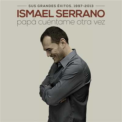 アルバム/Papa Cuentame Otra Vez (Sus Grandes Exitos 1997-2013)/Ismael Serrano