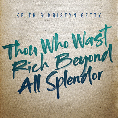 Thou Who Wast Rich Beyond All Splendor/Keith & Kristyn Getty