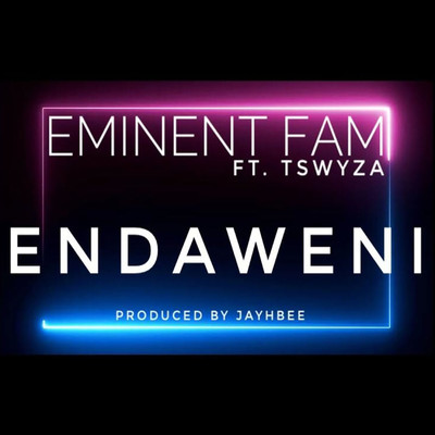 Endaweni (feat. Tswyza)/Eminent Fam