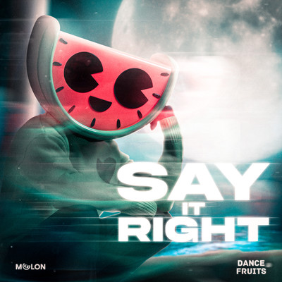 Say It Right/MELON & Dance Fruits Music