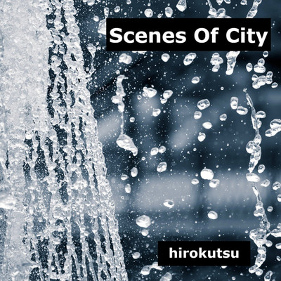 アルバム/Scenes Of City/hirokutsu feat. 知声