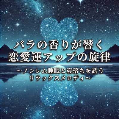 アルバム/バラの香りが響く恋愛運アップの旋律 ～ノンレム睡眠と寝落ちを誘うリラックスメロディ～/恋愛運を引き寄せる瞑想開運音楽