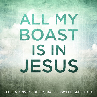 シングル/All My Boast Is In Jesus/Keith & Kristyn Getty／Matt Boswell／Matt Papa