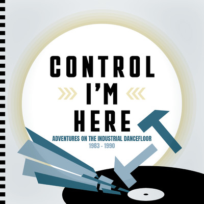 Control I'm Here: Adventures On The Industrial Dancefloor 1983 - 1990/Various Artists