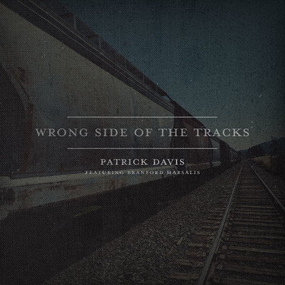 Wrong Side Of The Tracks (feat. Branford Marsalis)/Patrick Davis