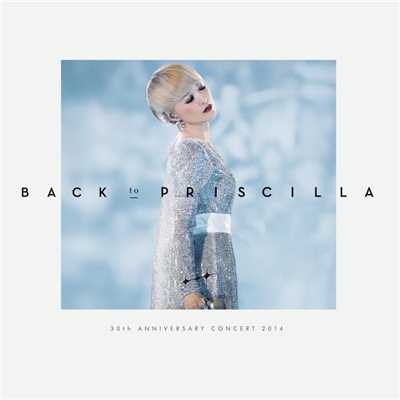 Back To Priscilla: 30th Anniversary Concert 2014 (Live In Hong Kong ／ 2014)/プリシラ・チャン