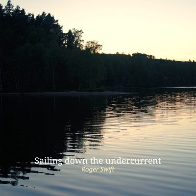 Sailing down the undercurrent/Roger Swift