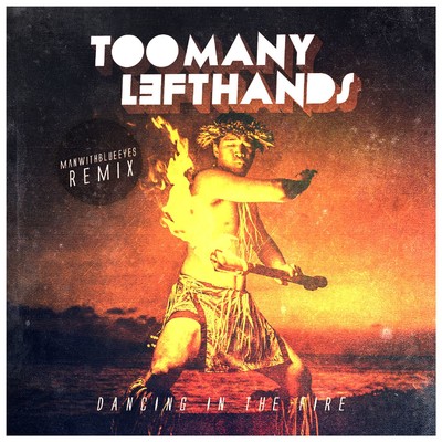 Dancing in the Fire (Man with Blue Eyes Remix)/TooManyLeftHands
