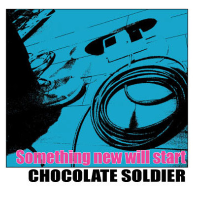 Something new will start/CHOCOLATE SOLDIER