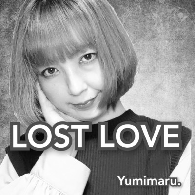 LOST LOVE/ゆみまる。