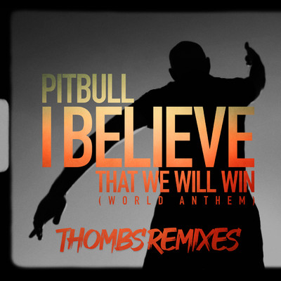 シングル/I Believe That We Will Win (World Anthem) (Thombs Spanglish Remix)/Pitbull