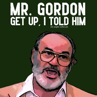 アルバム/Get Up, I Told Him - The Singles Collection/MR. GORDON
