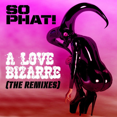 A Love Bizarre (The Remixes)/So Phat！
