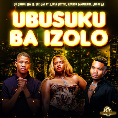 Ubusuku Ba Izolo (feat. Lucia Dottie, Ntando Yamahlubi, Emoji SA)/Dj Skizoh BW & Tee Jay