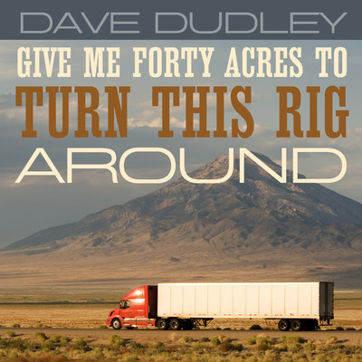 Give Me Forty Acres to Turn This Rig Around/Dave Dudley