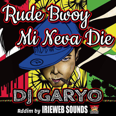 Rude Bwoy Mi Neva Die/DJ GARYO & IRIEWEB
