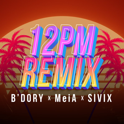 12PM (REMIX)/B'DORY／MeiA／SIVIX
