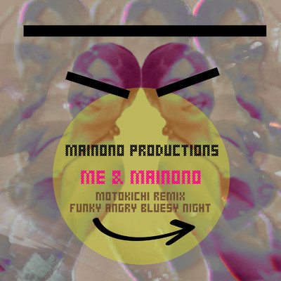 Me & Mainono(Motokichi Remix Funky Angry Bluesy Night)/MAINONO PRODUCTIONS